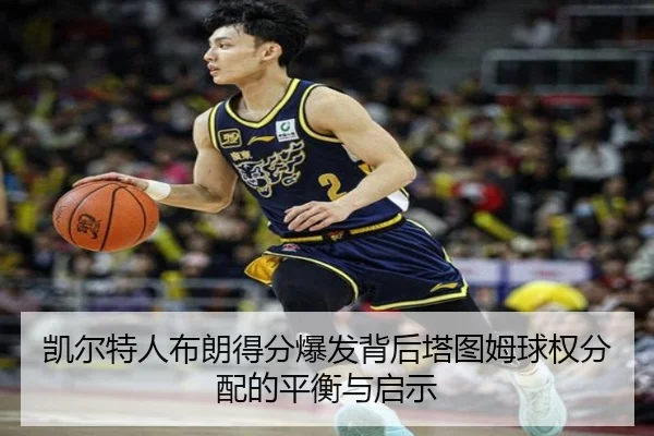 凯尔特人布朗得分爆发背后塔图姆球权分配的平衡与启示